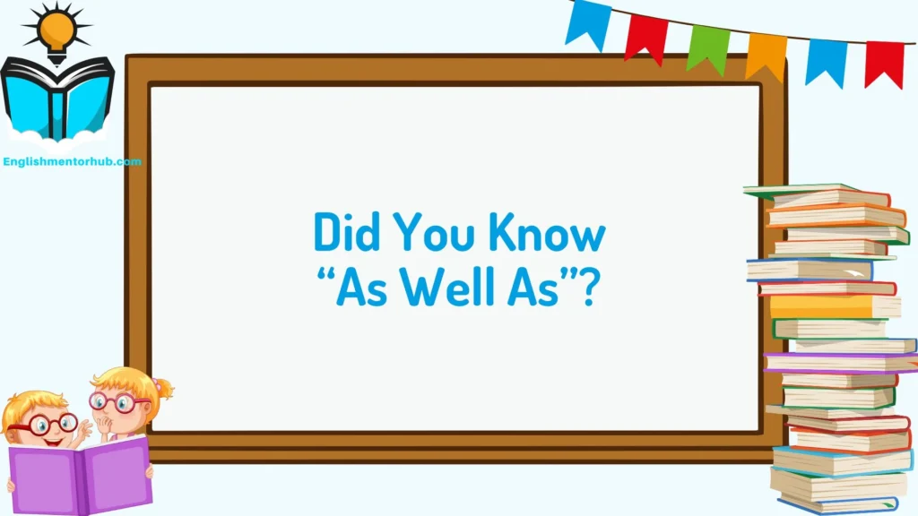 Did You Know “As Well As”?