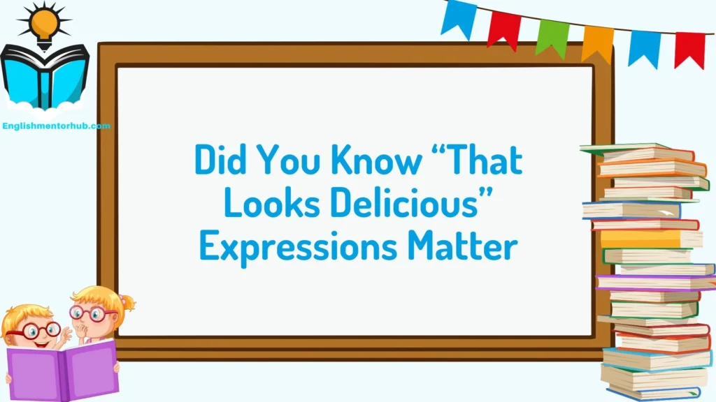 Did You Know “That Looks Delicious” Expressions Matter