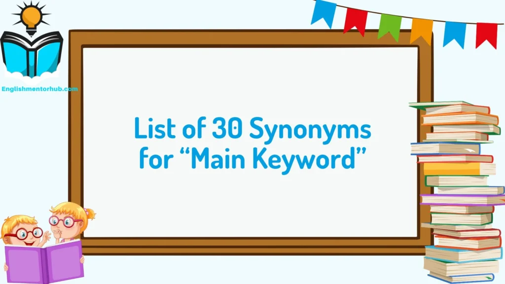 List of 30 Synonyms for “Main Keyword”