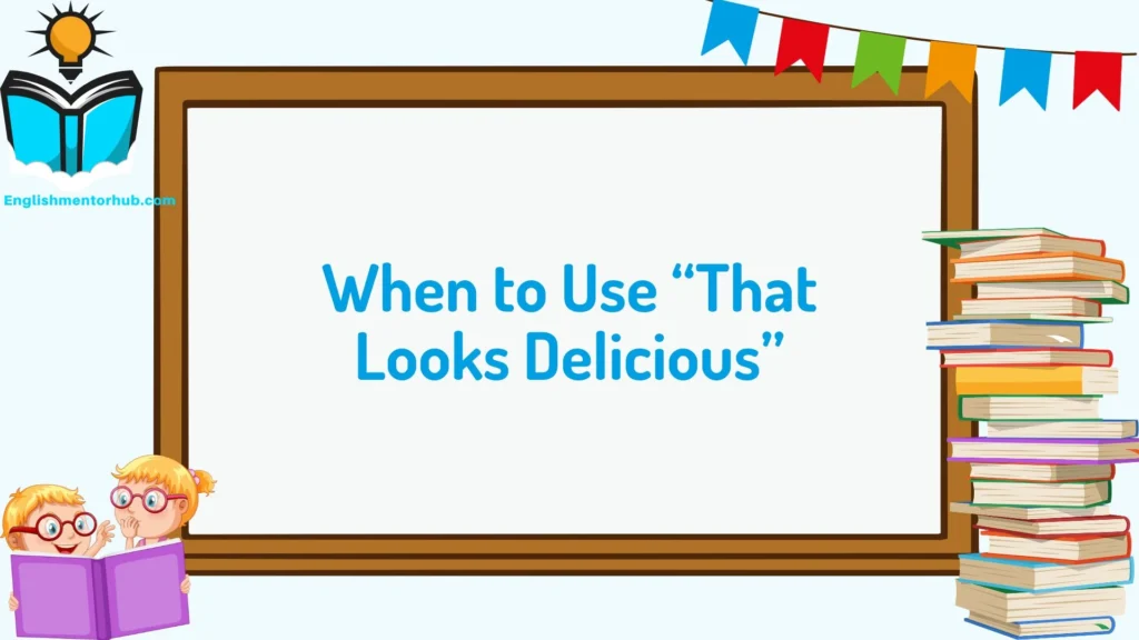 When to Use “That Looks Delicious”