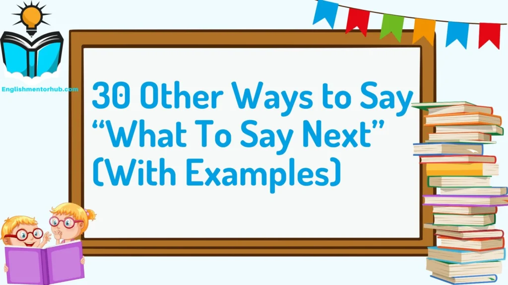 30 Other Ways to Say “What To Say Next” (With Examples)