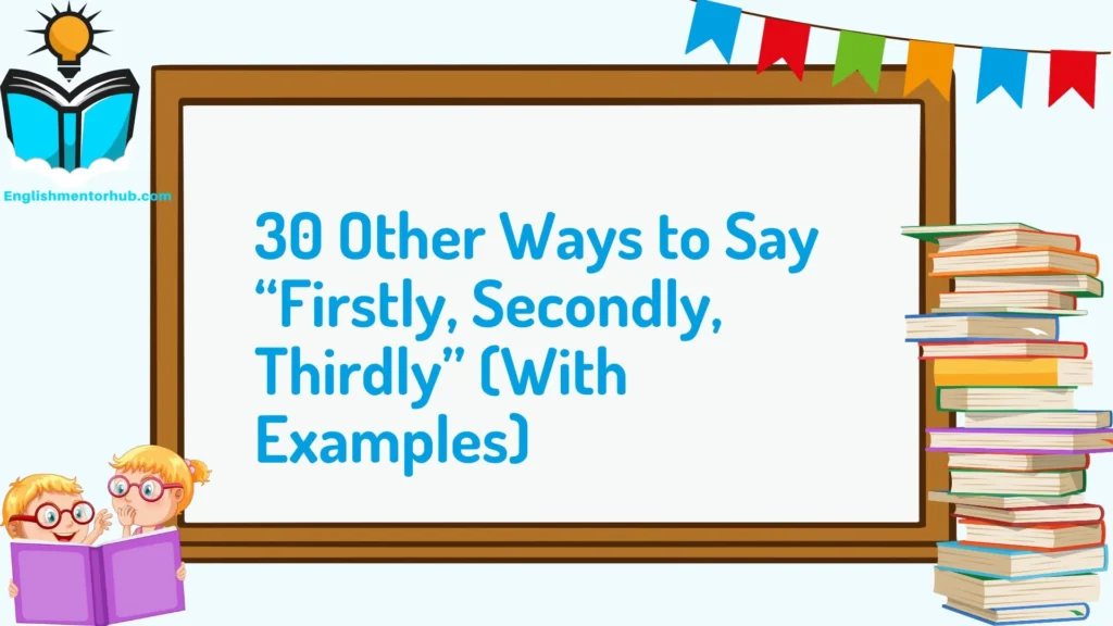30 Other Ways to Say “Firstly, Secondly, Thirdly” (With Examples)