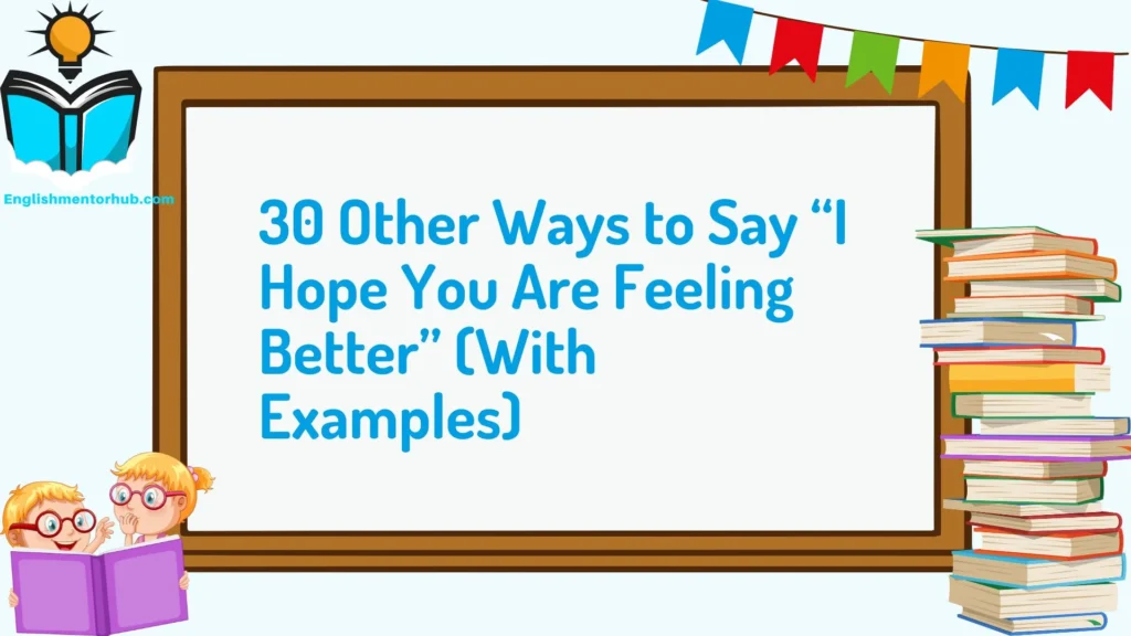 30 Other Ways to Say “I Hope You Are Feeling Better” (With Examples)