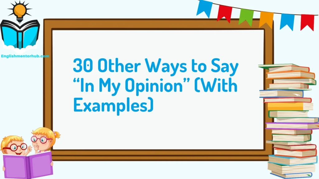 30 Other Ways to Say “In My Opinion” (With Examples)