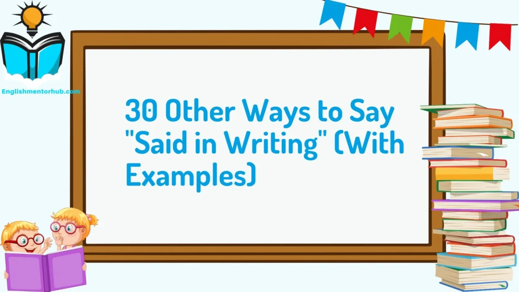30 Other Ways to Say "Said in Writing" (With Examples)