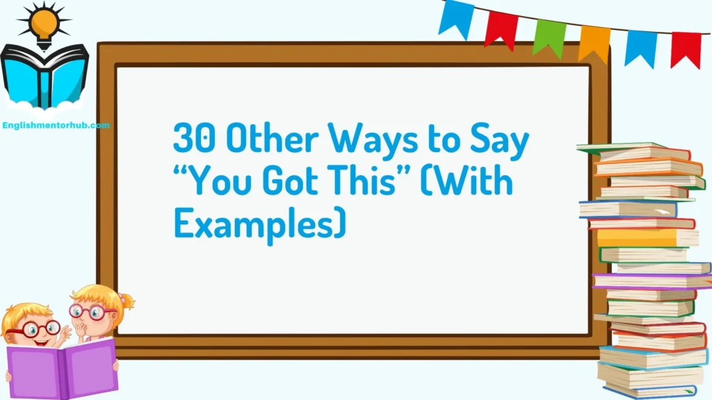 30 Other Ways to Say “You Got This” (With Examples)