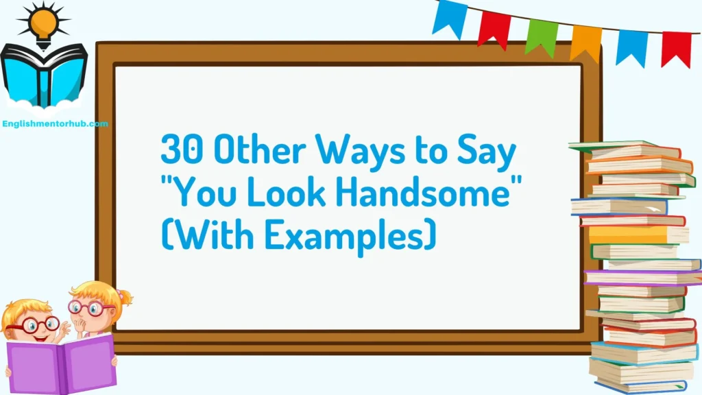 30 Other Ways to Say "You Look Handsome" (With Examples)