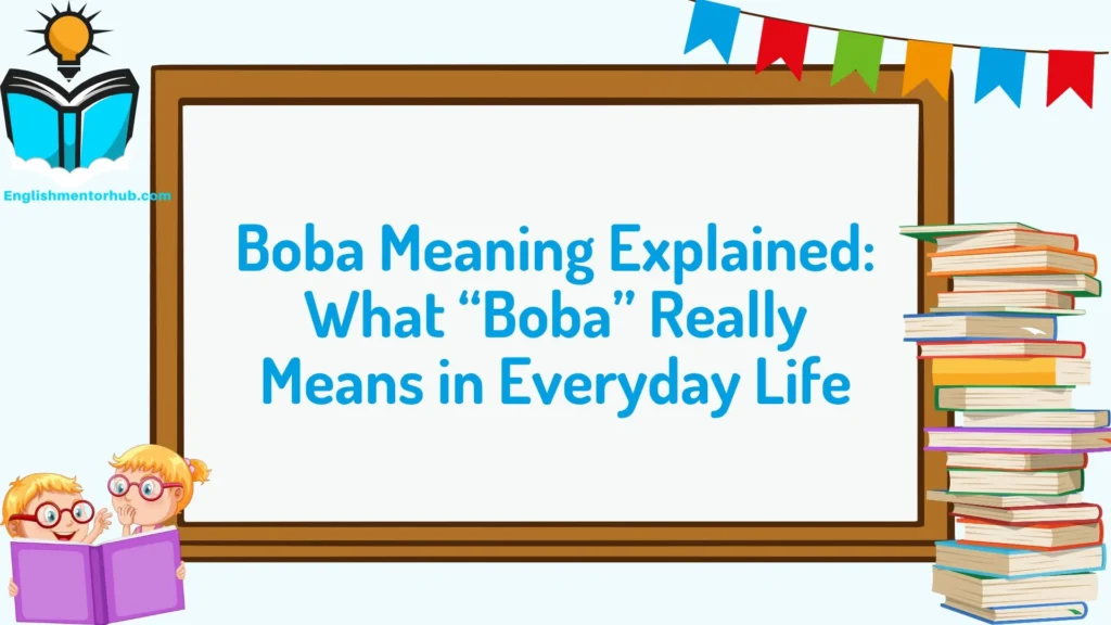 Boba Meaning Explained: What “Boba” Really Means in Everyday Life