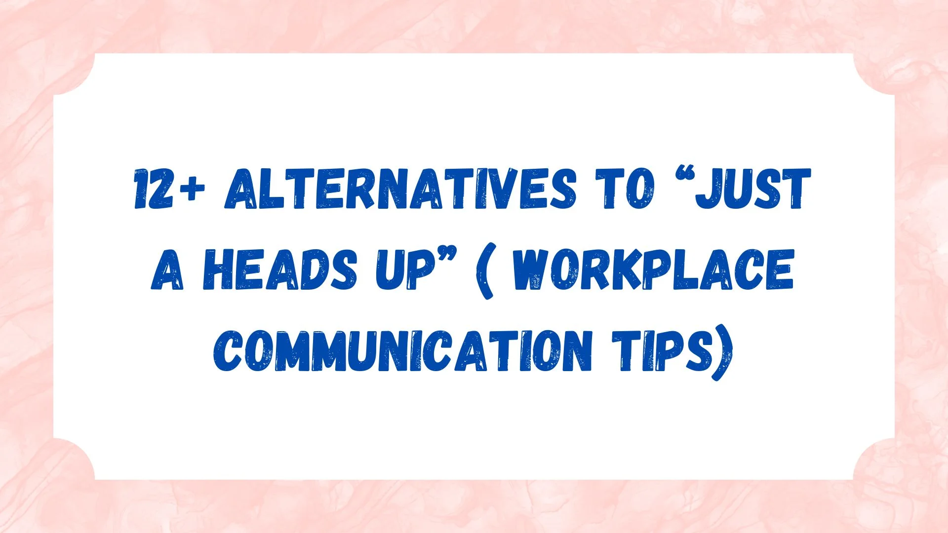 12+ Alternatives to “Just a Heads Up” ( Workplace Communication Tips)