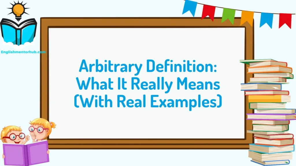 Arbitrary Definition: What It Really Means (With Real Examples)