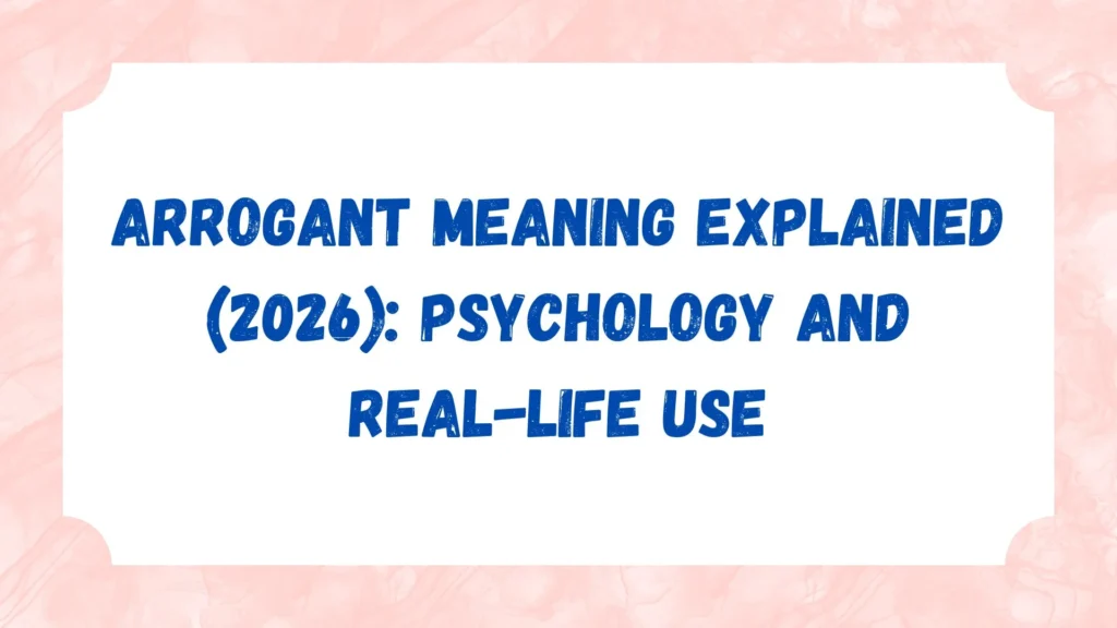 Arrogant Meaning Explained (2026):  Psychology and Real-Life Use