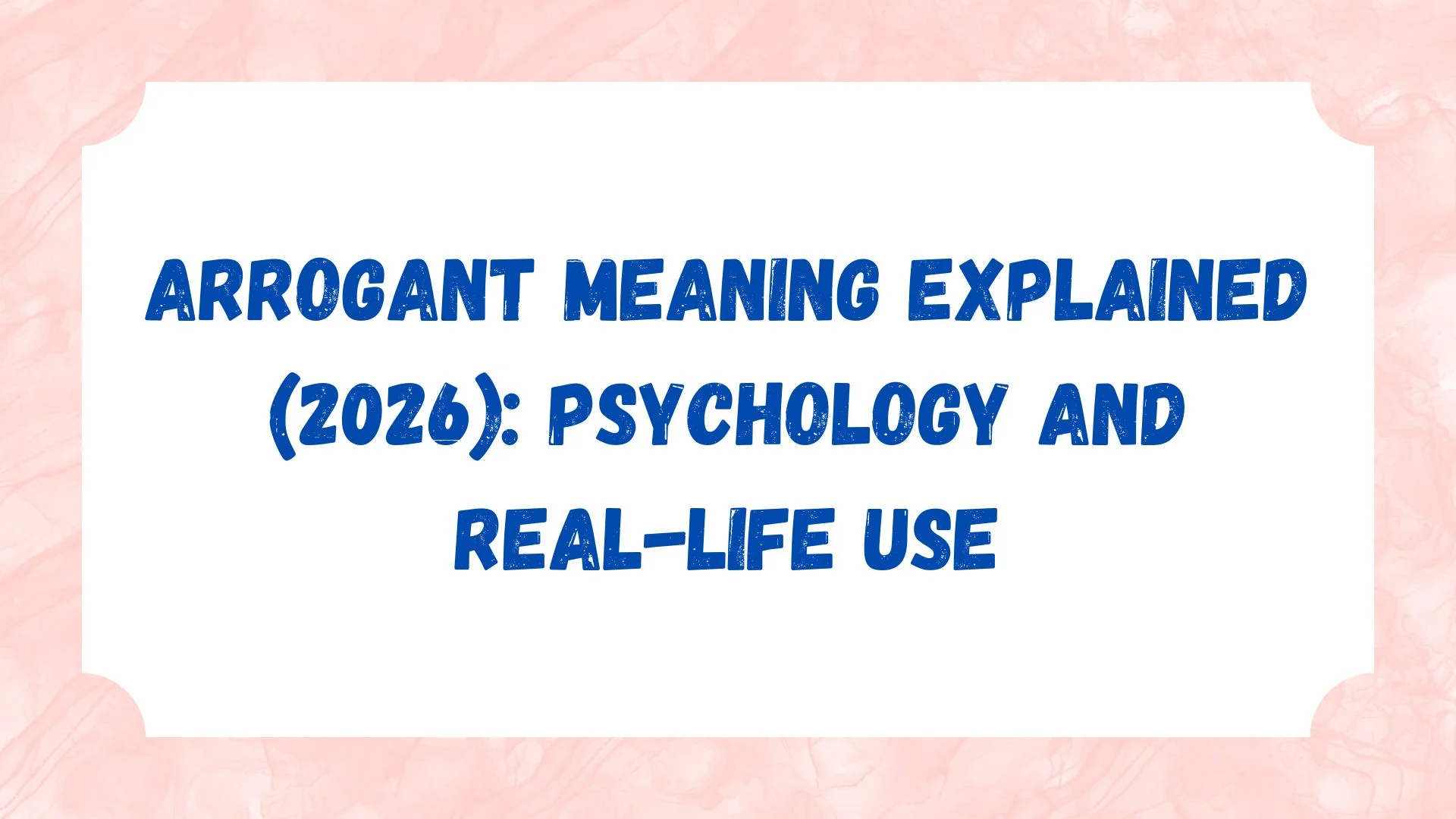Arrogant Meaning Explained (2026):  Psychology and Real-Life Use