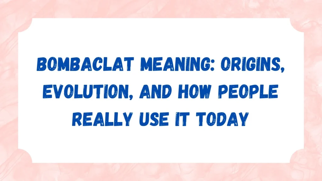 Bombaclat Meaning: Origins, Evolution, and How People Really Use It Today