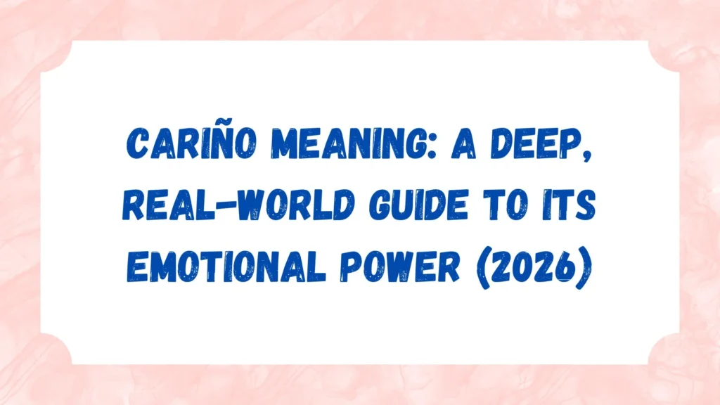 Cariño Meaning: A Deep, Real-World Guide to Its Emotional Power (2026)
