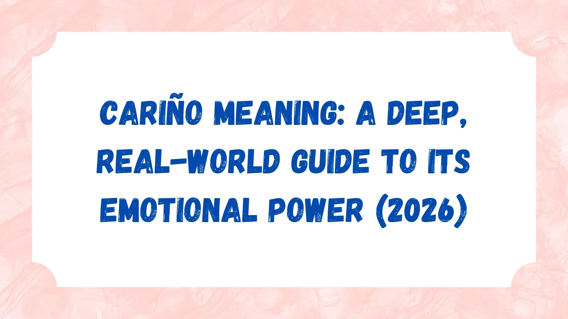 Cariño Meaning: A Deep, Real-World Guide to Its Emotional Power (2026)