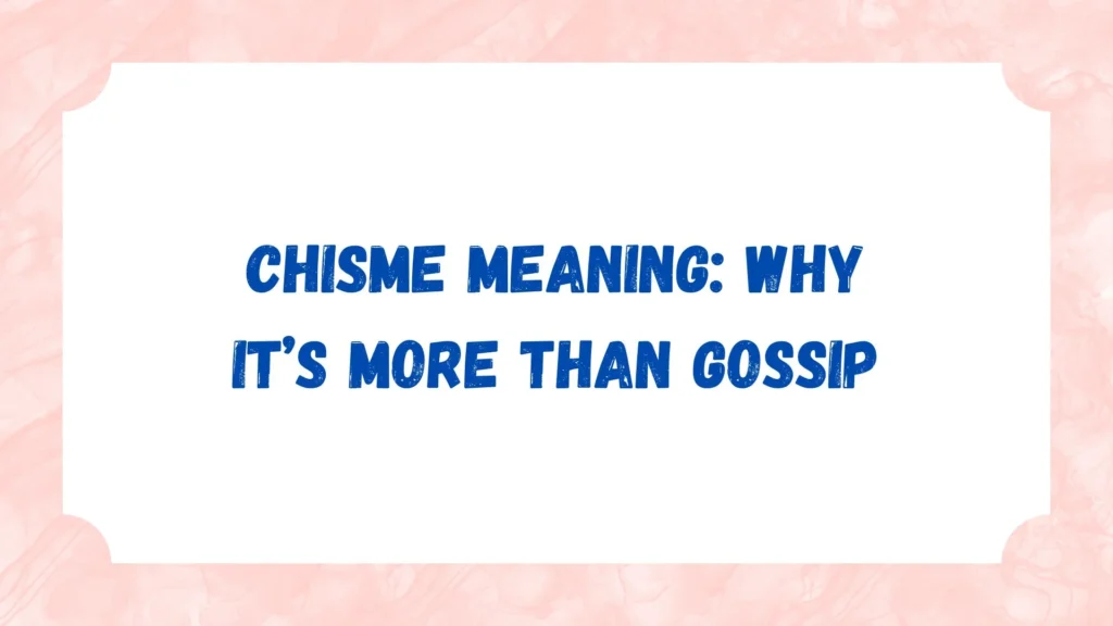 Chisme Meaning: Why It’s More Than Gossip