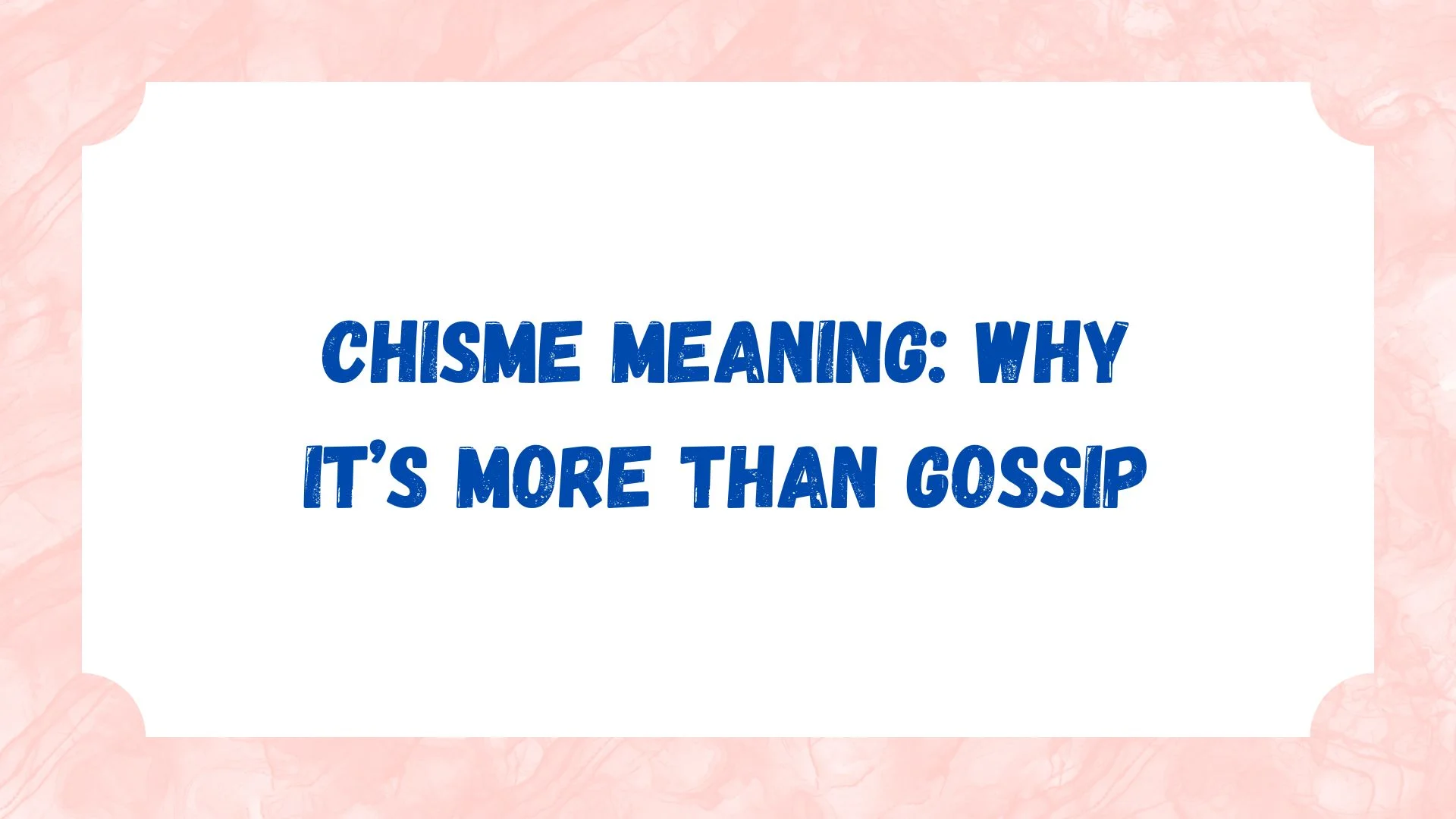 Chisme Meaning: Why It’s More Than Gossip