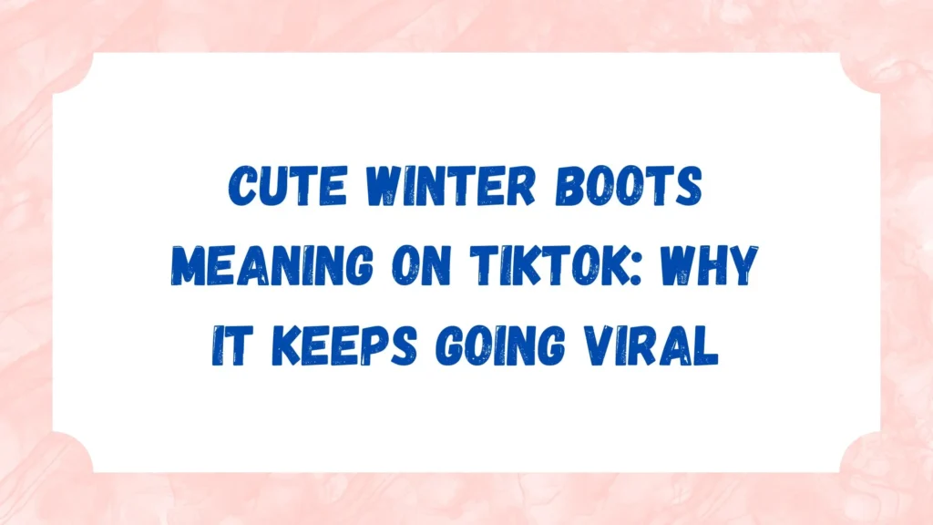 Cute Winter Boots Meaning on TikTok: Why It Keeps Going Viral