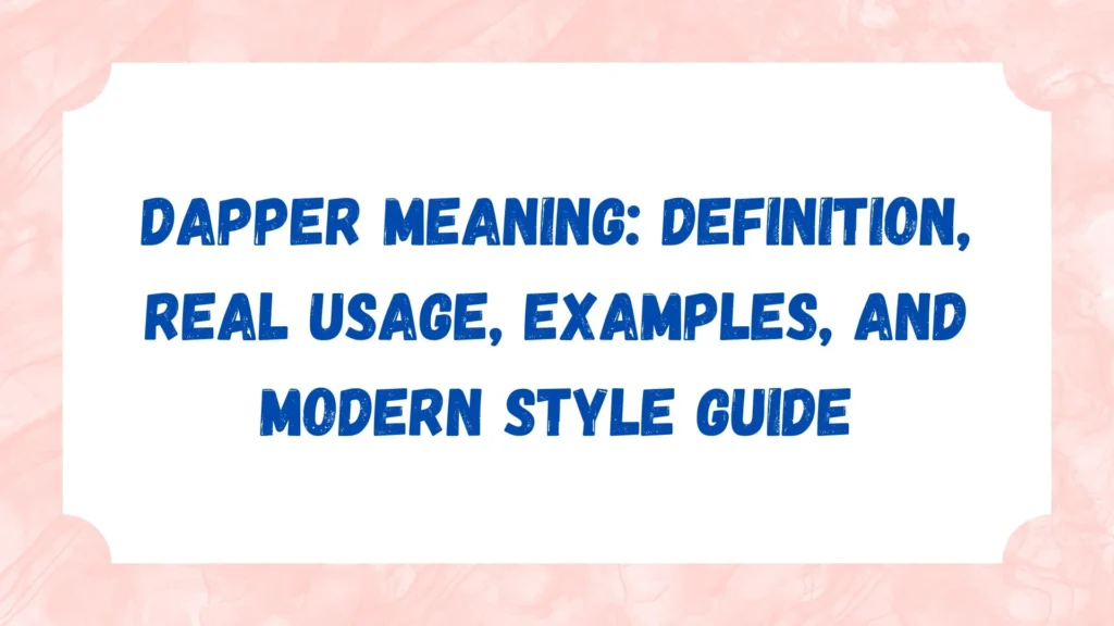 Dapper Meaning: Definition, Real Usage, Examples, and Modern Style Guide