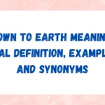 Down to Earth Meaning: Real Definition, Examples and Synonyms