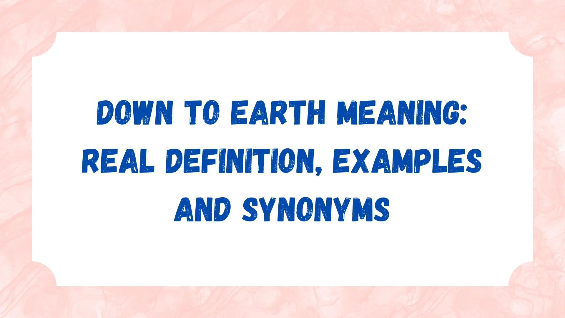 Down to Earth Meaning: Real Definition, Examples and Synonyms
