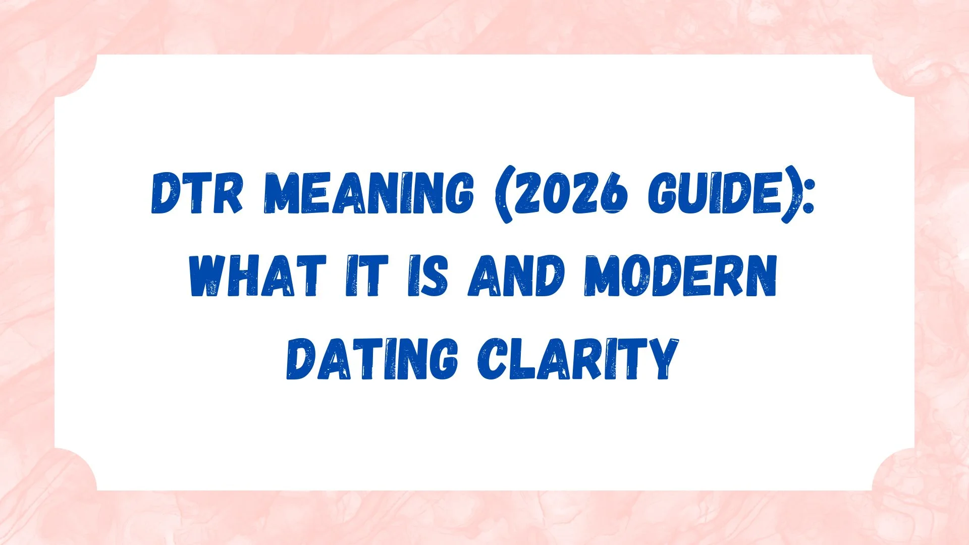 DTR Meaning (2026 Guide): What It Is and Modern Dating Clarity