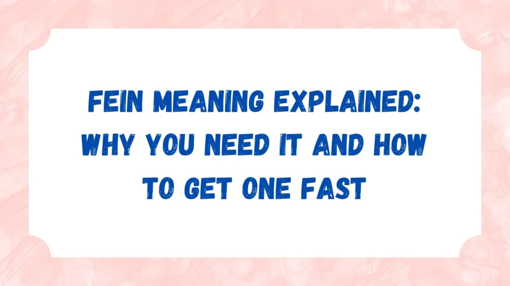FEIN Meaning Explained: Why You Need It and How to Get One Fast