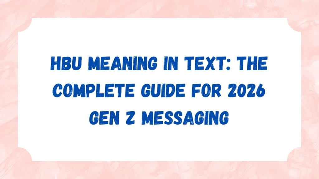 HBU Meaning in Text: The Complete Guide for 2026 Gen Z Messaging