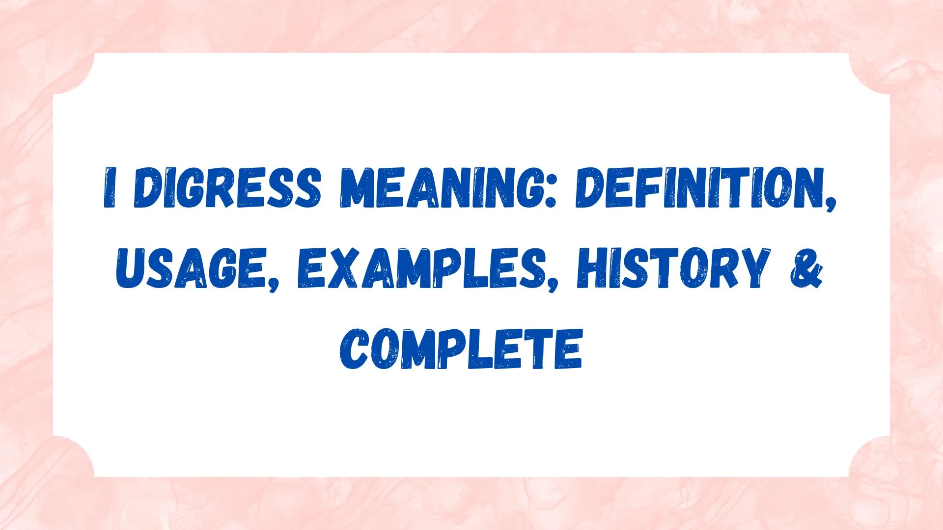 I Digress Meaning: Definition, Usage, Examples, History & Complete