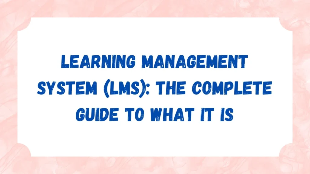 Learning Management System (LMS): The Complete Guide to What It Is
