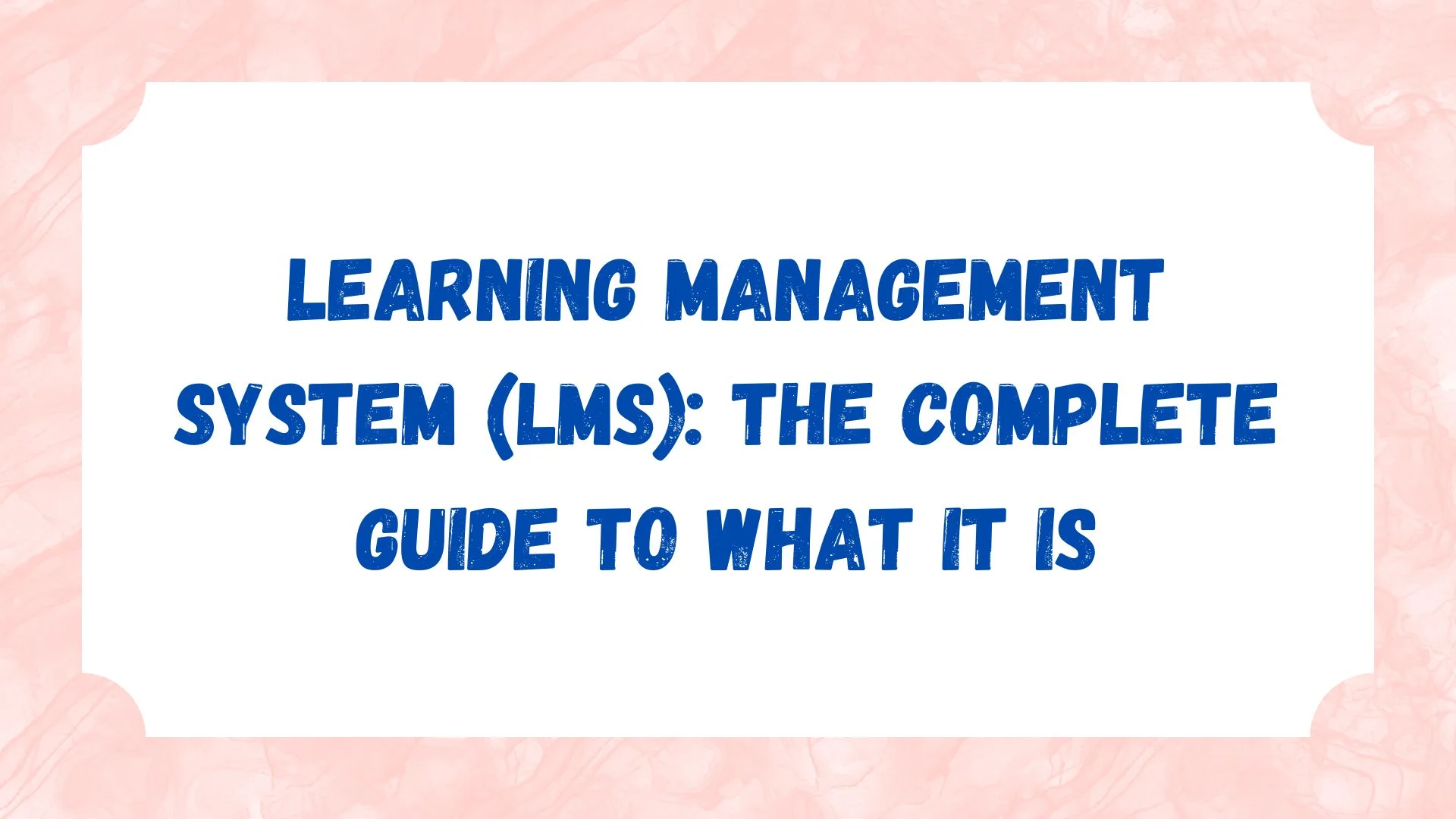 Learning Management System (LMS): The Complete Guide to What It Is