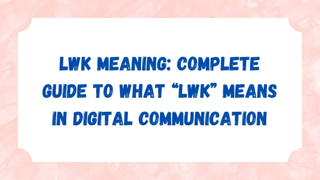 LWK Meaning: Complete Guide to What “LWK” Means in Digital Communication