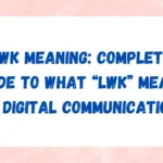 LWK Meaning: Complete Guide to What “LWK” Means in Digital Communication