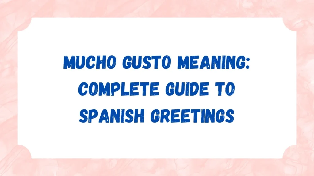 Mucho Gusto Meaning: Complete Guide to Spanish Greetings