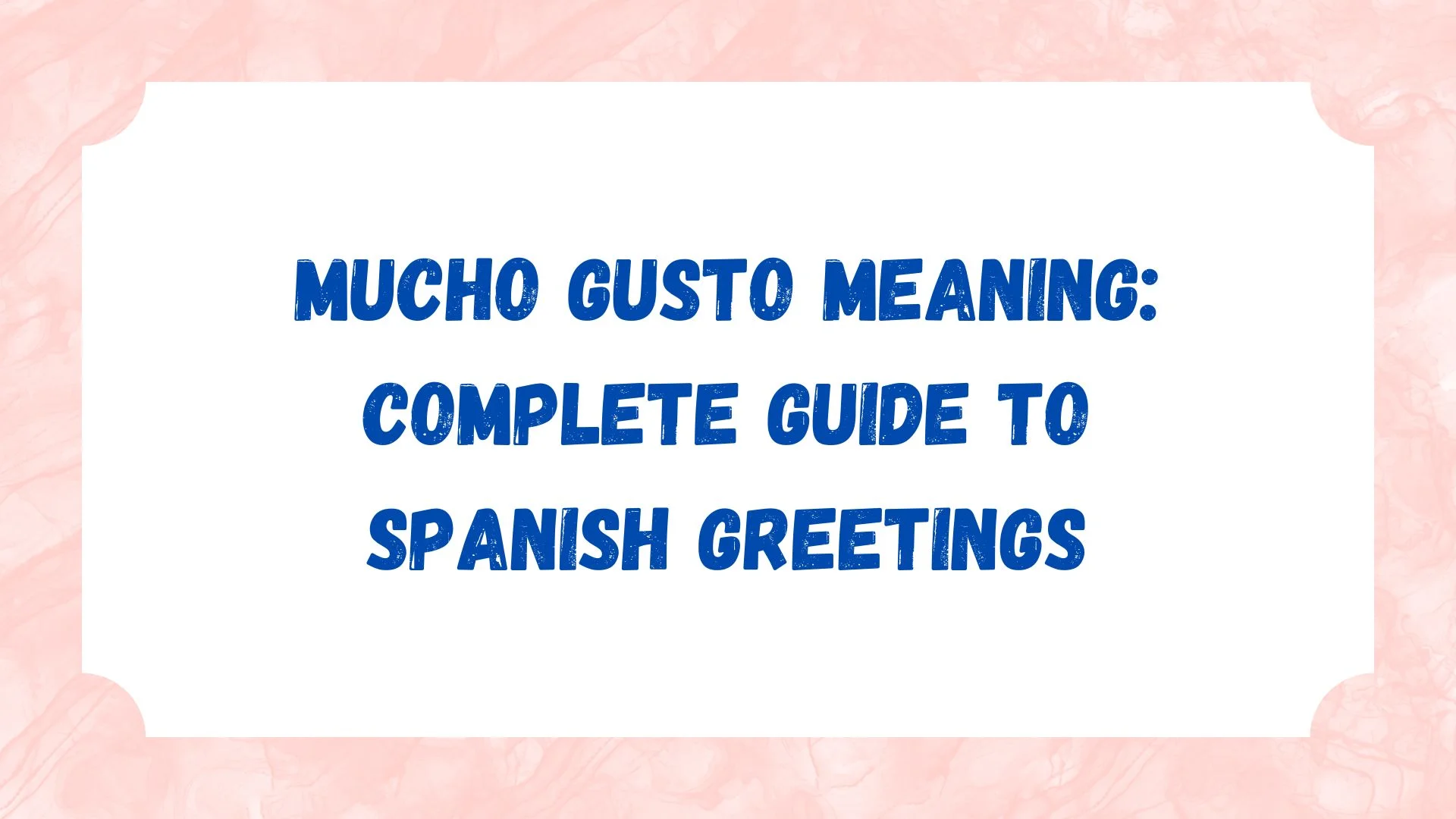 Mucho Gusto Meaning: Complete Guide to Spanish Greetings
