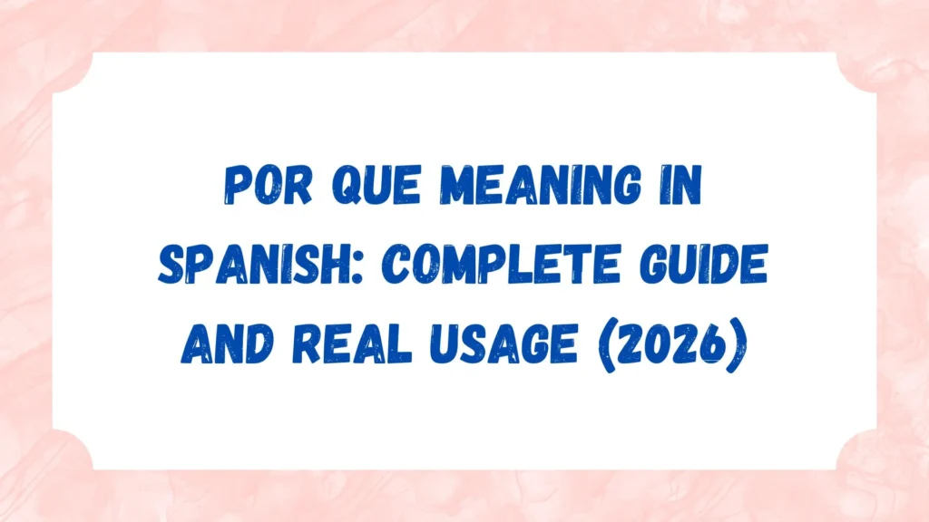 Por Que Meaning in Spanish: Complete Guide and Real Usage (2026)