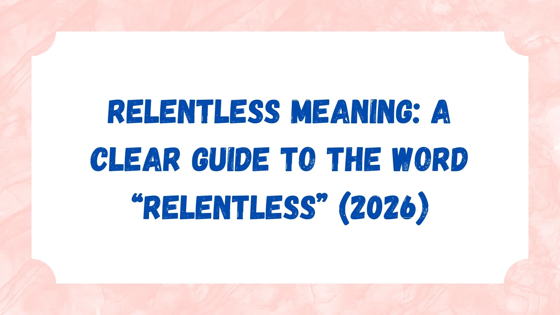 Relentless Meaning: A Clear Guide to the Word “Relentless” (2026)