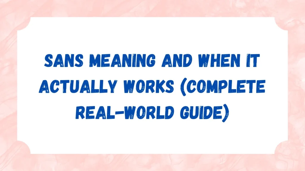 Sans Meaning and When It Actually Works (Complete Real-World Guide)