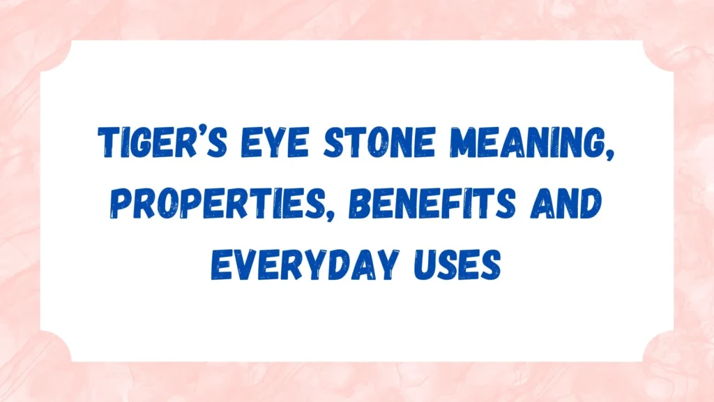 Tiger’s Eye Stone Meaning, Properties, Benefits and Everyday Uses
