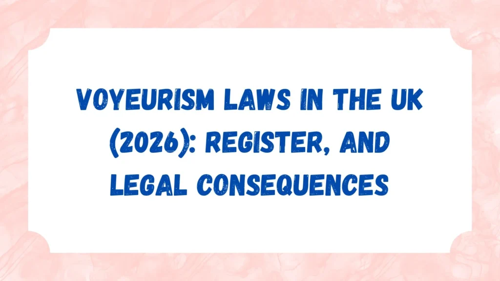 Voyeurism Laws in the UK (2026):  Register, and Legal Consequences