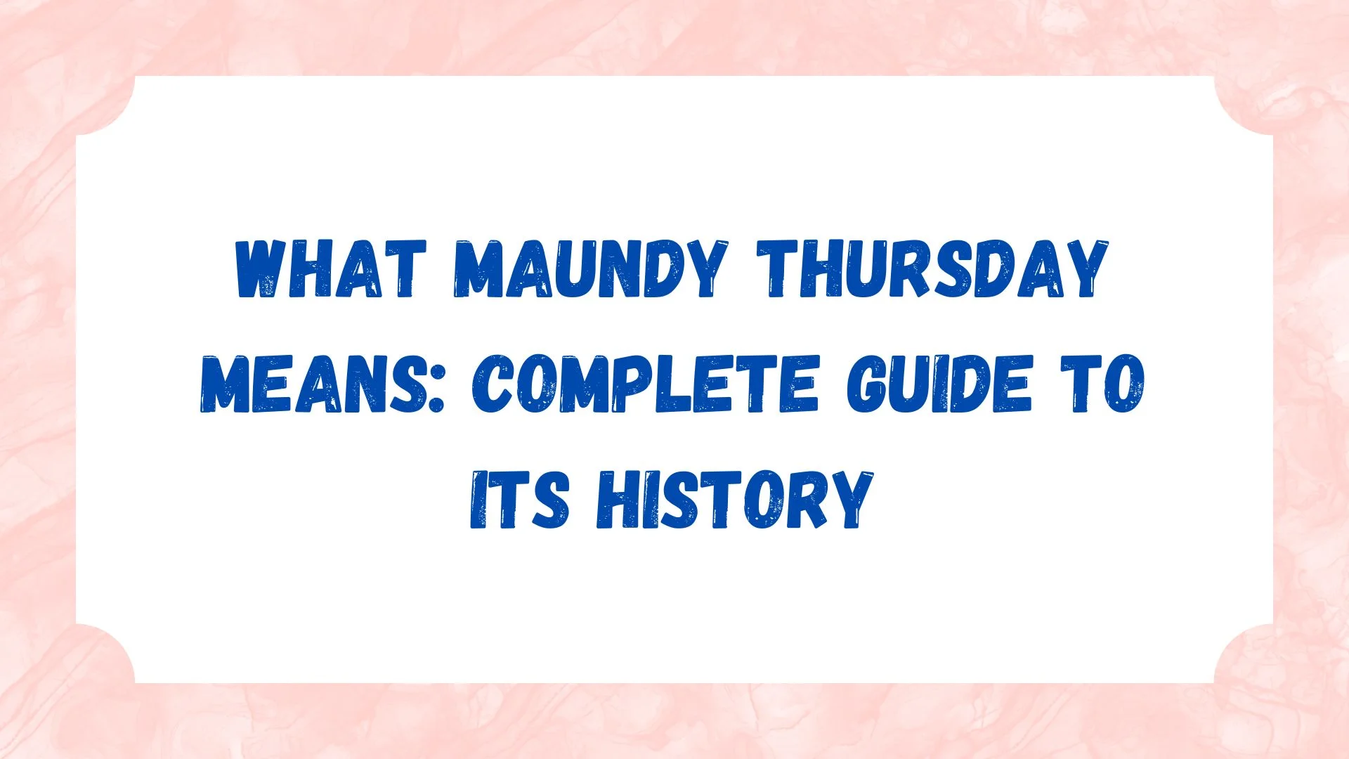What Maundy Thursday Means: Complete Guide to Its History