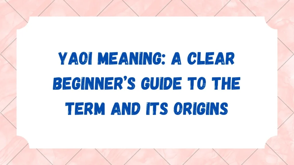 Yaoi Meaning: A Clear Beginner’s Guide to the Term and Its Origins