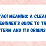 Yaoi Meaning: A Clear Beginner’s Guide to the Term and Its Origins