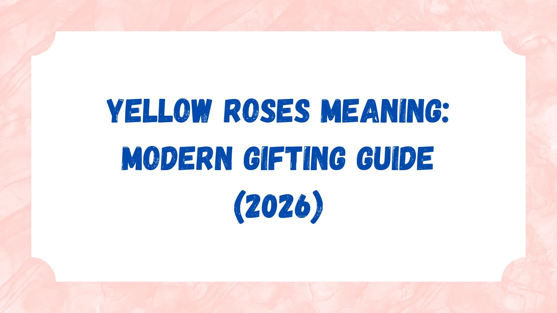 Yellow Roses Meaning: Modern Gifting Guide (2026)