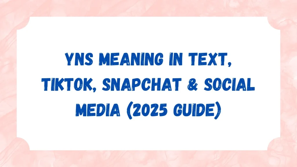 YNS Meaning in Text, TikTok, Snapchat & Social Media (2025 Guide)