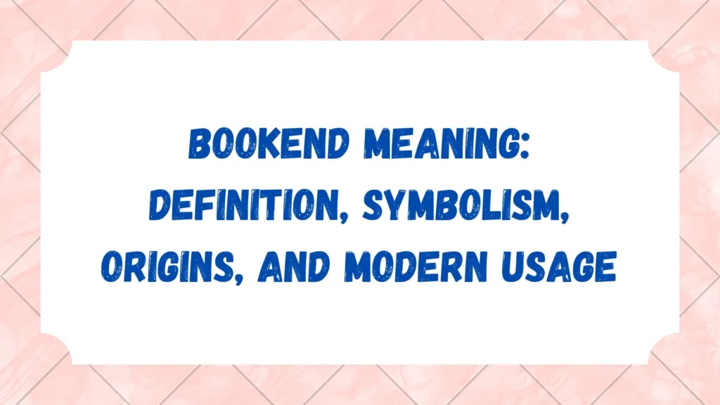 Bookend Meaning: Definition, Symbolism, Origins, and Modern Usage
